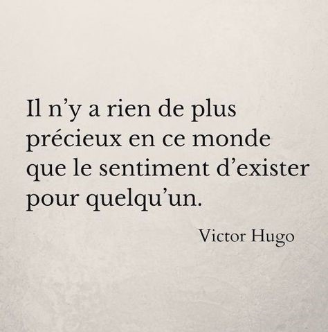 il n'y a rien de plus précieux en ce monde que le sentiment d'exister pour quelqu'un - Victor Hugo