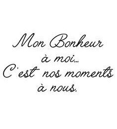 Mon bonheur à moi, c'est nos moments à nous - Auteur inconnu