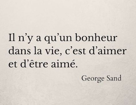 Il n'y a qu'un bonheur dans la vie, c'est d'aimer et d'être aimé - Georges Sand